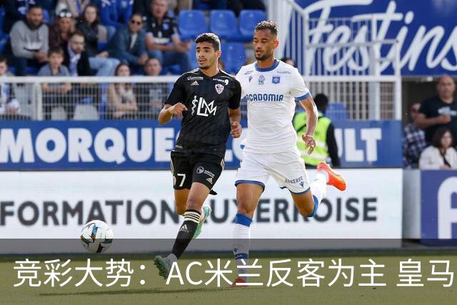 竞彩大势：AC米兰反客为主 皇马值得高看